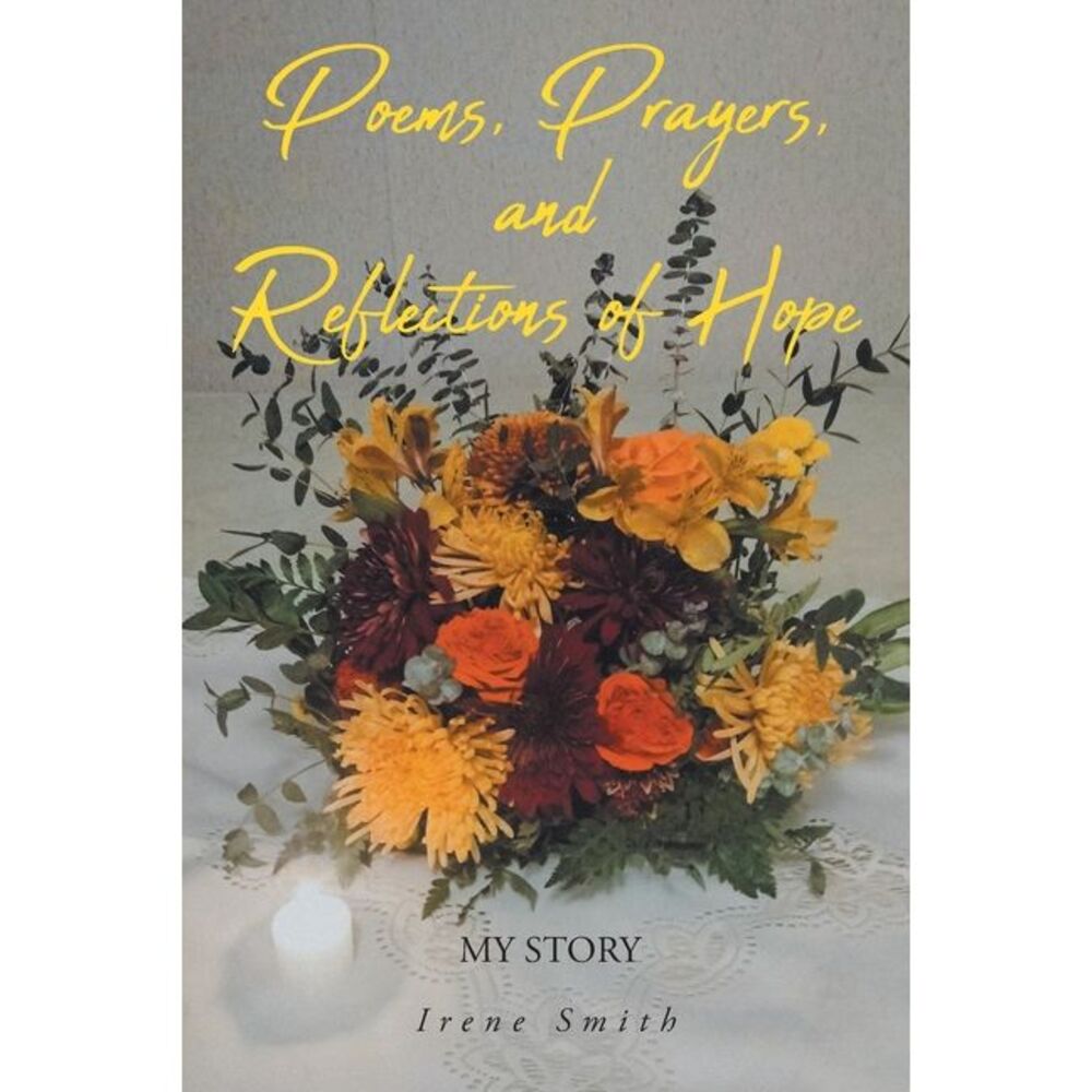 Poems, Prayers, and Reflections of Hope: My Story -- Irene Smith